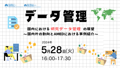 トピックスセミナー「国内における研究データ管理の展望 ～国内外の動向とAMEDにおける事例紹介～」